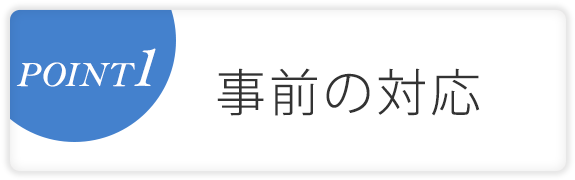 POINT1　事前の対応